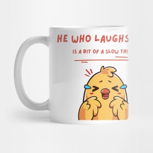 HE WHO LAUGHS LAST IS A BIT OF A SLOW THINKER Mug